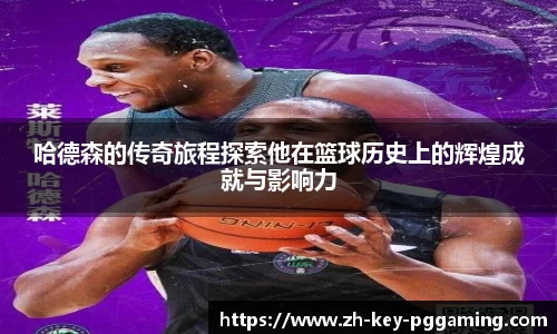 哈德森的传奇旅程探索他在篮球历史上的辉煌成就与影响力