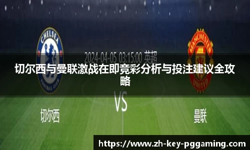 切尔西与曼联激战在即竞彩分析与投注建议全攻略