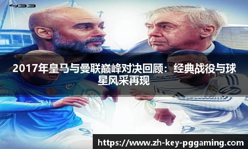 2017年皇马与曼联巅峰对决回顾：经典战役与球星风采再现