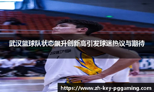 武汉篮球队状态飙升创新高引发球迷热议与期待
